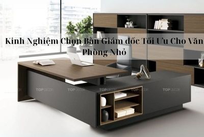 Kinh Nghiệm Chọn Bàn Giám đốc Tối Ưu Cho Văn Phòng Nhỏ