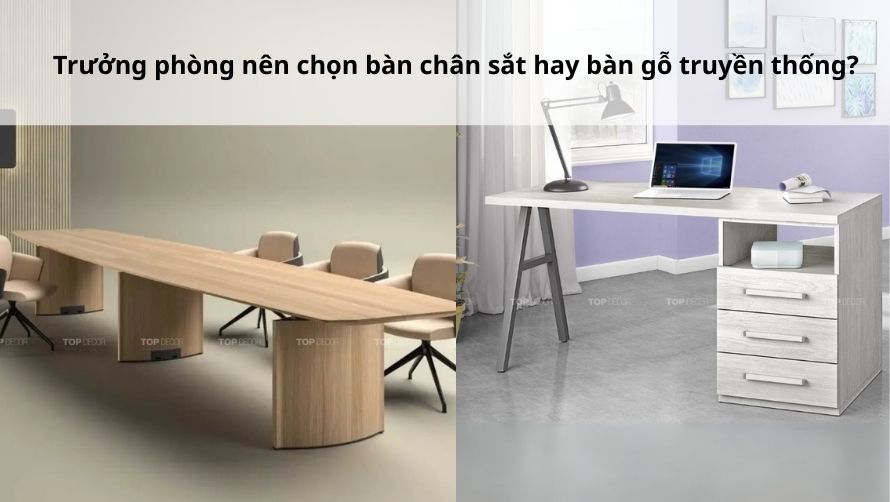 Trưởng Phòng Nên Chọn Bàn Chân Sắt Hay Bàn Gỗ Truyền Thống?